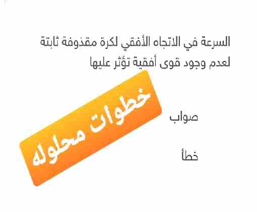 السرعه في الاتجاه الأفقي لكرة مقذوفه ثابتة لعدم وجود قوى أفقيه تؤثر عليها الدرجة 1.00