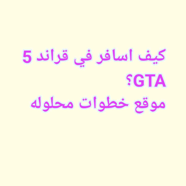 كيف اسافر في قراند 5 GTA